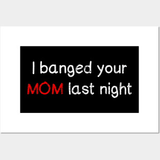 I banged your mom last night Posters and Art
